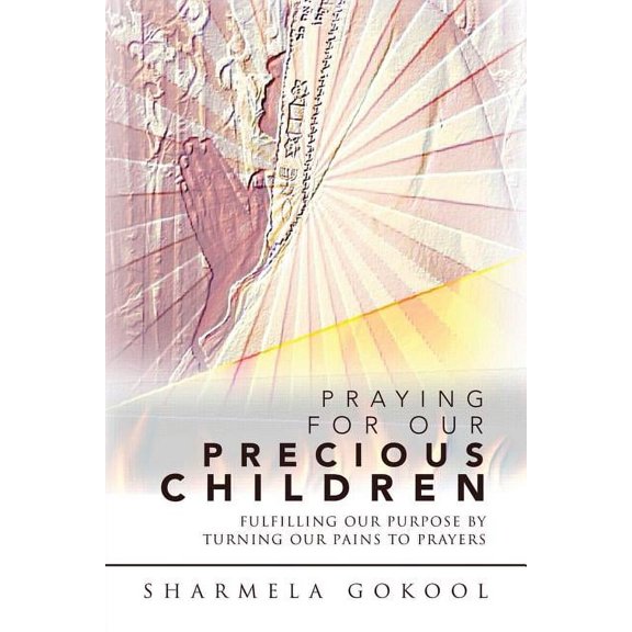 Praying for Our Precious Children: Fulfilling Our Purpose by Turning Our Pains to Prayers (Paperback)