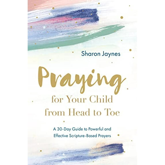 Pre-Owned Praying for Your Child from Head to Toe: A 30-Day Guide to Powerful and Effective Scripture-Based Prayers (Paperback) 0830785906 9780830785902