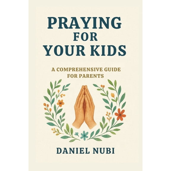 Praying for Your Kids: A Comprehensive Prayer Guide, (Paperback)