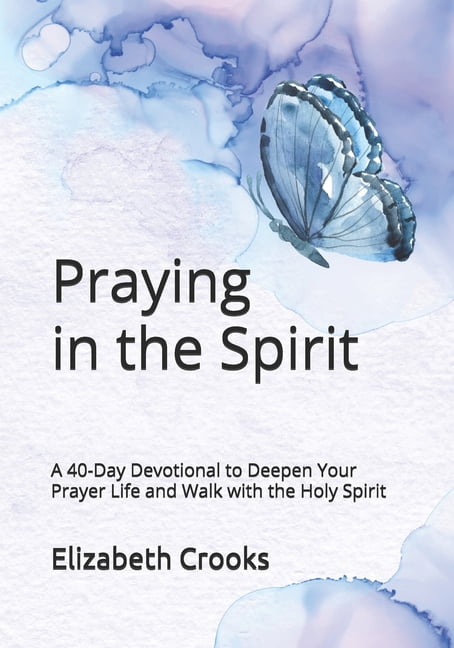 Praying in the Spirit: A 40-Day Devotional to Deepen Your Prayer Life and Walk with the Holy Spirit, (Paperback)