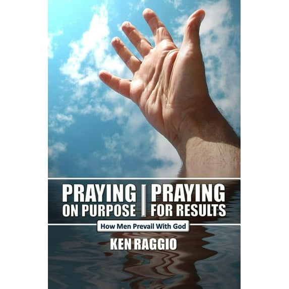 Praying on Purpose - Praying for Results : How Men Prevail With God