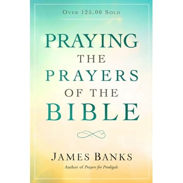 Praying the Prayers of the Bible : (A Topical Collection of Biblical Prayers to Prompt Daily Worship) (Paperback)