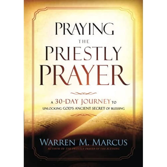 Pre-Owned Praying the Priestly Prayer: A 30-Day Journey to Unlocking God's Ancient Secret of Blessing (Paperback) 1636410049 9781636410043