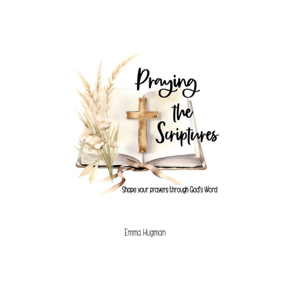 Praying the Scriptures: Shape your prayers through God's Word, (Paperback)