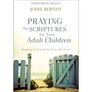 JODIE BERNDT; JIM DALY Praying the Scriptures for Your Adult Children: Trusting God with the Ones You Love, (Paperback)