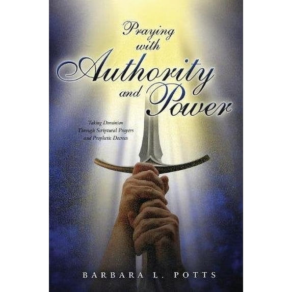 Pre-Owned Praying with Authority and Power: Taking Dominion Through Scriptural Prayers Prophetic Decrees Paperback