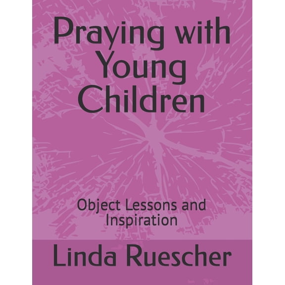 Praying with Young Children: Object Lessons and Inspiration, (Paperback)