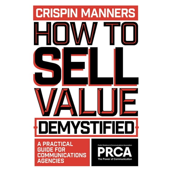 Prca Professional How to Sell Value - Demystified: A Practical Guide for Communications Agencies, (Paperback)