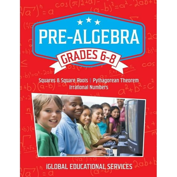 Pre-Algebra: Grades 6-8: Squares, Square Roots, Pythagorean Theorem, and Irrational Numbers