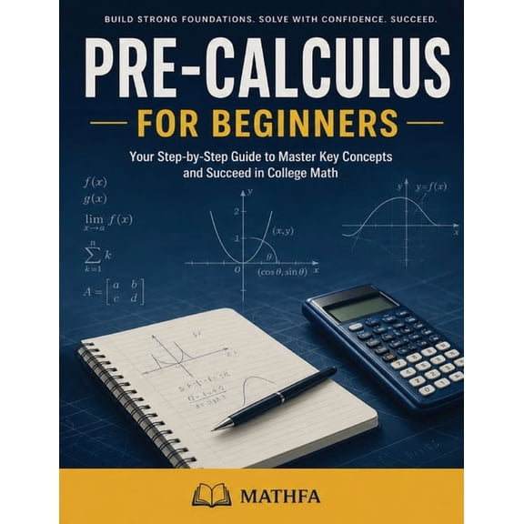 Pre-Calculus for Beginners: A Comprehensive Review and Step-By-Step Guide to Learning Pre-Calculus, (Paperback)