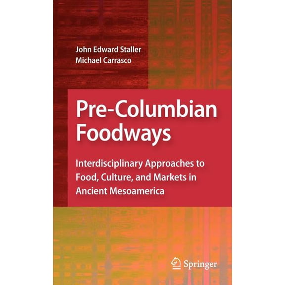 Pre-Columbian Foodways: Interdisciplinary Approaches to Food, Culture, and Markets in Ancient Mesoamerica, (Hardcover)
