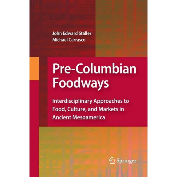 Pre-Columbian Foodways: Interdisciplinary Approaches to Food, Culture, and Markets in Ancient Mesoamerica, (Paperback)