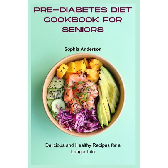 Pre-Diabetes Diet Cookbook for Seniors: Delicious and Healthy Recipes for a Longer Life, (Paperback)