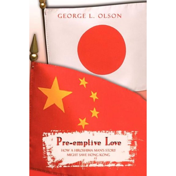 Pre-emptive Love: How a Hiroshima Man's Story Might Save Hong Kong, (Paperback)