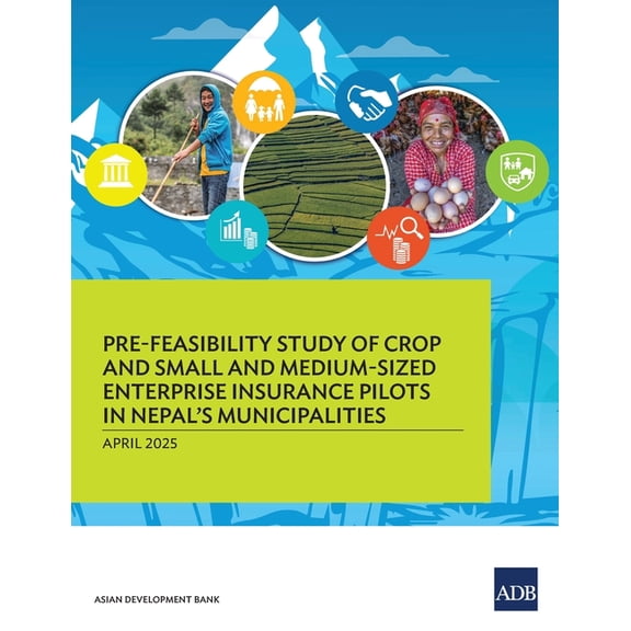 Pre-Feasibility Study of Crop and Small and Medium-Sized Enterprises Insurance Pilots for Nepal's Municipalities, (Paperback)