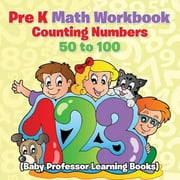 Pre K Math Workbook Counting Numbers 50 to 100 Baby Professor Learning Books Paperback