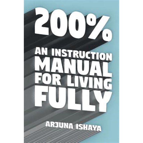 Pre-Owned 200% - An Instruction Manual for Living Fully (Paperback) by Arjuna Ishaya