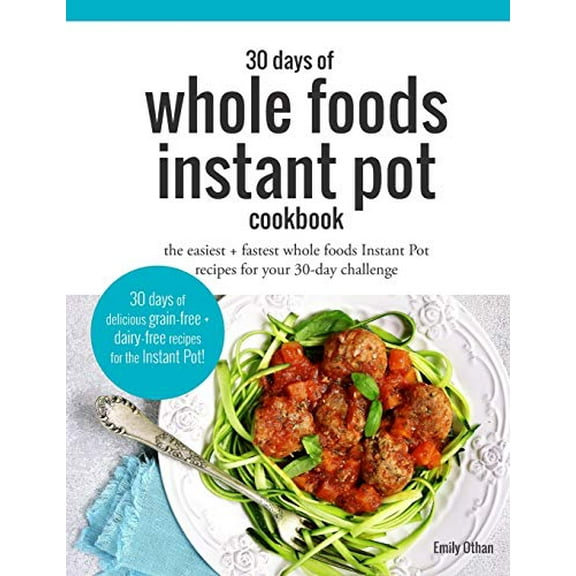 Pre-Owned 30 Days of Whole Foods Instant Pot Cookbook: The Easiest + Fastest Whole Foods Instant Pot Recipes For Your 30-Day Challenge Paperback