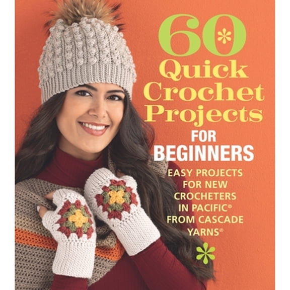 Pre-Owned 60 Quick Crochet Projects for Beginners: Easy Projects for New Crocheters in Pacific(r) from Cascade Yarns(r) (Paperback) 1970048115 9781970048117