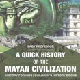 thumbnail image 1 of Pre-Owned A Quick History of the Mayan Civilization - History for Kids Children's History Books (Paperback) 154191211X 9781541912113, 1 of 1