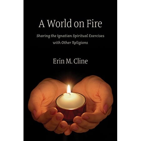 Pre-Owned A World on Fire: Sharing the Ignatian Spiritual Exercises with Other Religions (Paperback) by Erin M Cline