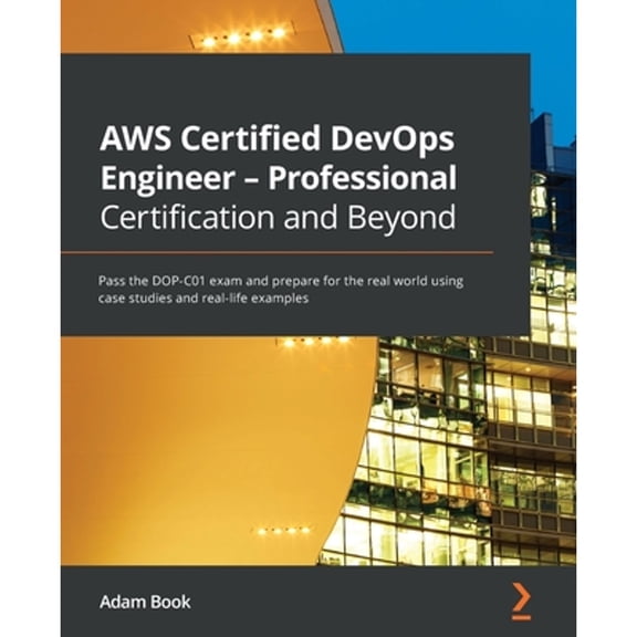 Pre-Owned AWS Certified DevOps Engineer - Professional Certification and Beyond: Pass the DOP-C01 exam and prepare for the real world using case studies and rea (Paperback) 1801074453 9781801074452