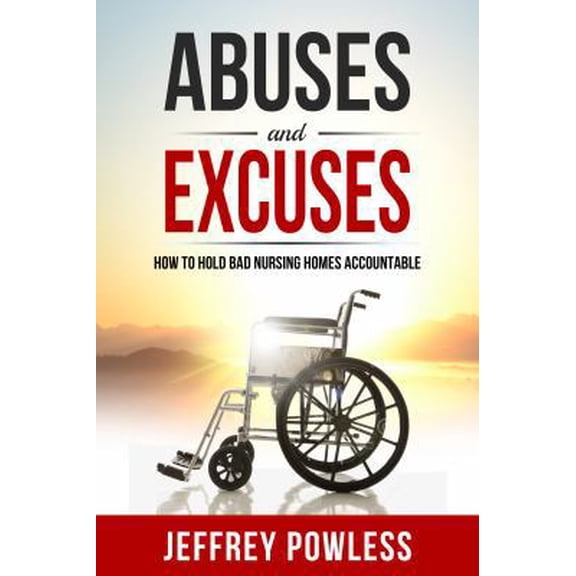 Pre-Owned Abuses and Excuses: How to Hold Bad Nursing Homes Accountable (Paperback) 099902700X 9780999027004