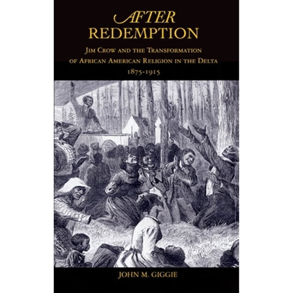 Pre-Owned After Redemption: Jim Crow and the Transformation of African American Religion in the Delta, 1875-1915 (Paperback) 0195304047 9780195304046