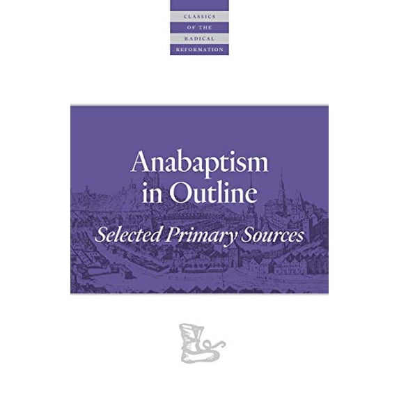 Pre-Owned Anabaptism In Outline: Selected Primary Sources (Classics of the Radical Reformation) Paperback