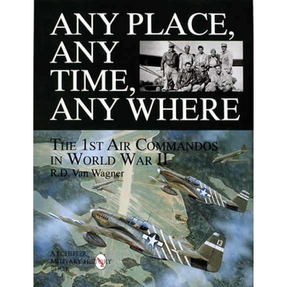 Pre-Owned Any Place, Any Time, Any Where: The 1st Air Commandos in WWII (Hardcover) by R D Van Wagner