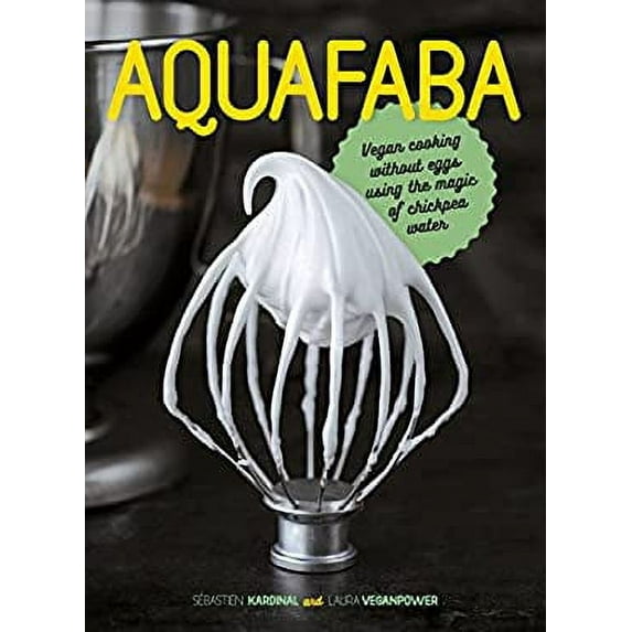Pre-Owned Aquafaba: Vegan Cooking Without Eggs Using the Magic of Chickpea Water (Hardcover) 1911621157 9781911621157