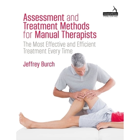 Pre-Owned Assessment and Treatment Methods for Manual Therapists: The Most Effective and Efficient (Paperback) by Jeffrey Burch