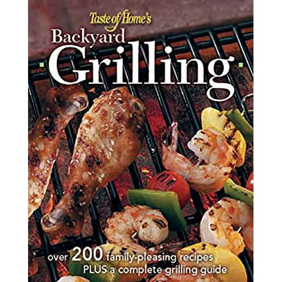 Pre-Owned Backyard Grilling : 323 Family-Pleasing Recipes Plus Complete Grilling Guides 9780898214673