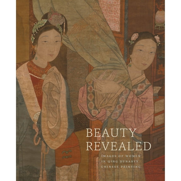 Pre-Owned Beauty Revealed: Images of Women in Qing Dynasty Chinese Painting (Hardcover) by James Cahill, Chen Fongfong, Nancy Berliner
