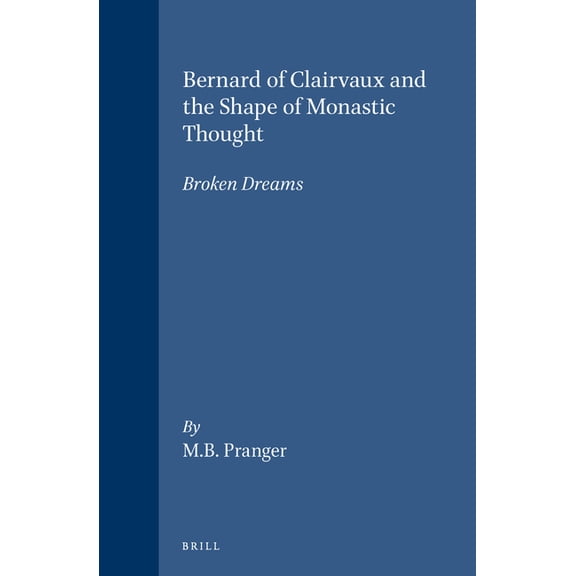 Brill's Studies in Intellectual History: Bernard of Clairvaux and the Shape of Monastic Thought: Broken Dreams (Hardcover)
