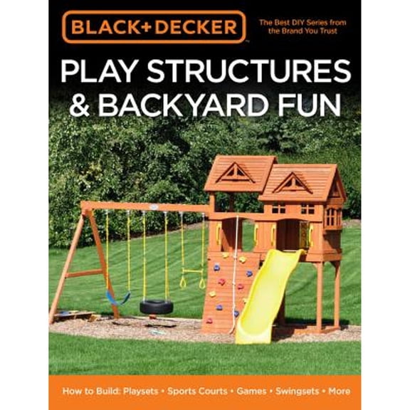 Pre-Owned Black & Decker Play Structures & Backyard Fun: How to Build: Playsets - Sports Courts - Games - Swingsets - More (Paperback) 0760363862 9780760363867