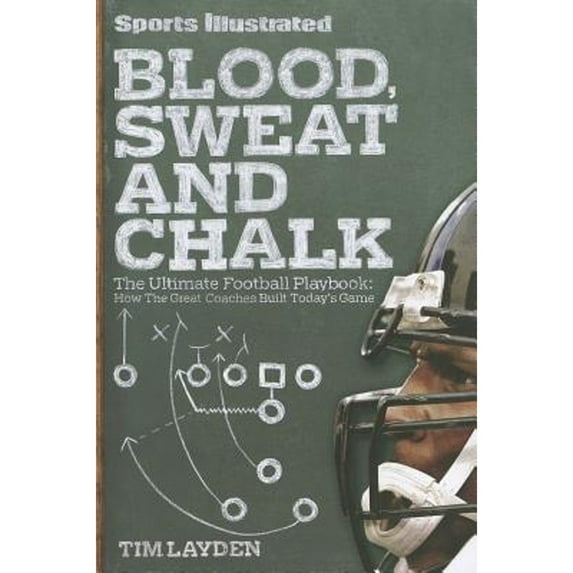 Blood, Sweat and Chalk: The Ultimate Football Playbook: How the Great Coaches Built Today's Game (Paperback) by Tim Layden
