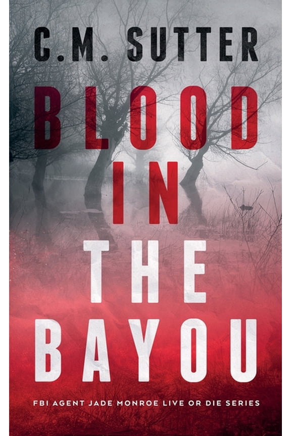 FBI Agent Jade Monroe Live or Die Blood in the Bayou: A Bone-Chilling FBI Thriller, Book 1, (Paperback)