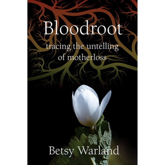 Pre-Owned Bloodroot: Tracing the Untelling of Motherloss (Paperback) 1771338377 9781771338370