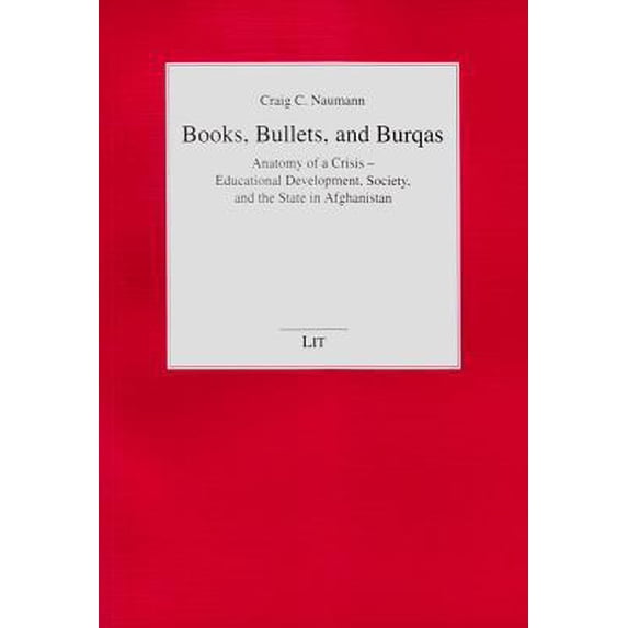 Pre-Owned Books, Bullets, and Burqas, 14: Anatomy of a Crisis - Educational Development, Society, and the State in Afghanistan (Paperback) 3643901976 9783643901972