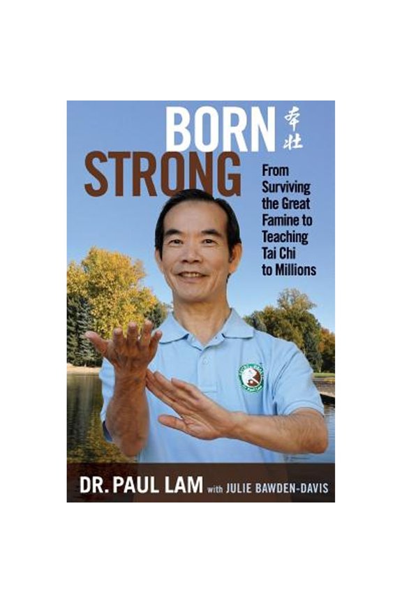 Pre-Owned Born Strong: From Surviving the Great Famine to Teaching Tai Chi to Millions (Paperback) by Dr. Paul Lam, Julie Bawden-Davis