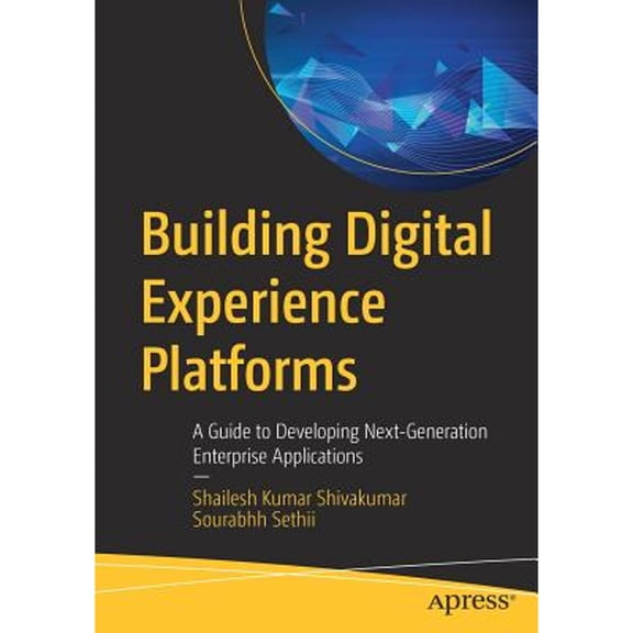 Pre-Owned Building Digital Experience Platforms : A Guide to Developing Next-Generation Enterprise Applications (Paperback) 9781484243022