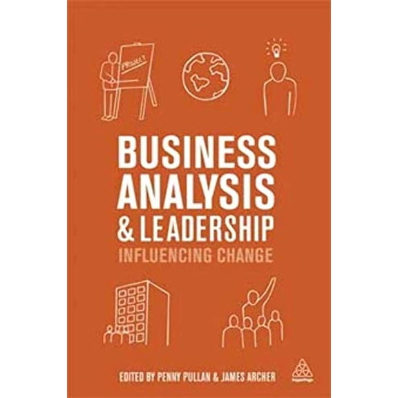 Pre-Owned Business Analysis and Leadership: Influencing Change (Paperback) by Penny Pullan, James Archer