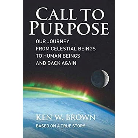 Pre-Owned Call To Purpose: Our journey from celestial beings to human beings and back again 9781733171007