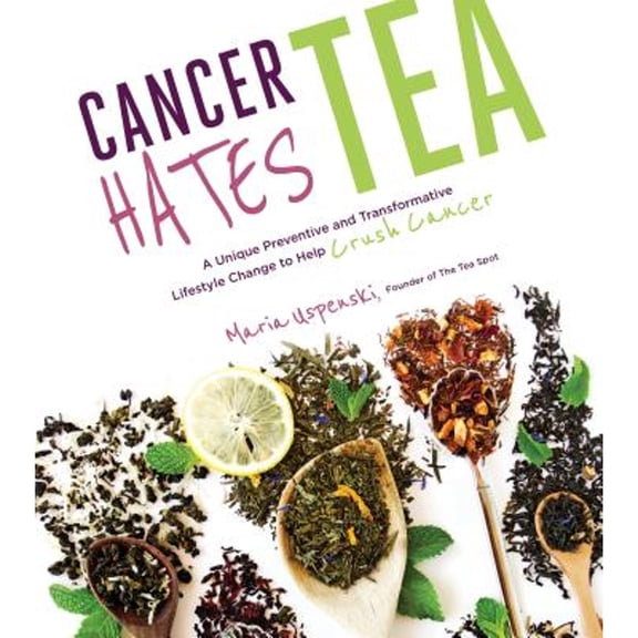 Pre-Owned Cancer Hates Tea: A Unique Preventive and Transformative Lifestyle Change to Help Crush Cancer (Paperback) 1624143121 9781624143120