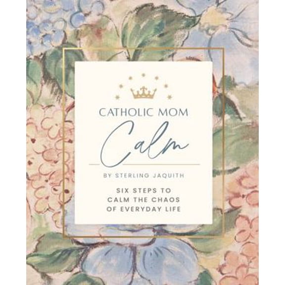 Pre-Owned Catholic Mom Calm: Six Steps to Calm the Chaos of Everyday Life (Paperback) 1946076104 9781946076106