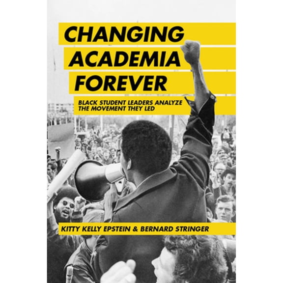 Pre-Owned Changing Academia Forever: Black Student Leaders Analyze the Movement They Led (Paperback) by Kitty Kelly Epstein, Bernard Stringer