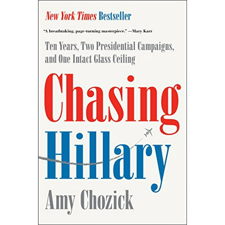 Chasing Hillary: Ten Years, Two Presidential Campaigns, and One Intact  Glass Ceiling: Chozick, Amy: 9780062413598: : Books