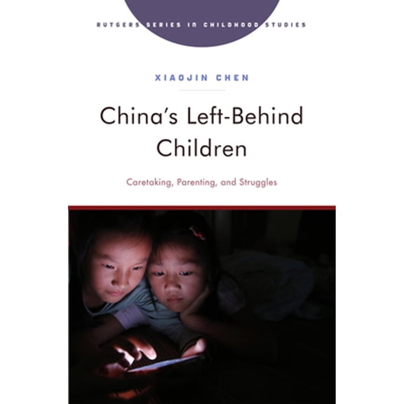 Pre-Owned China's Left-Behind Children: Caretaking, Parenting, and Struggles (Paperback) by Xiaojin Chen