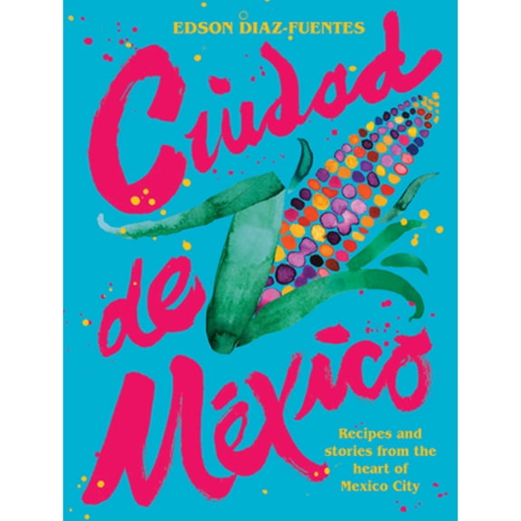 Pre-Owned Ciudad de Mexico: Recipes and Stories from the Heart of Mexico City (Hardcover) 178488393X 9781784883935